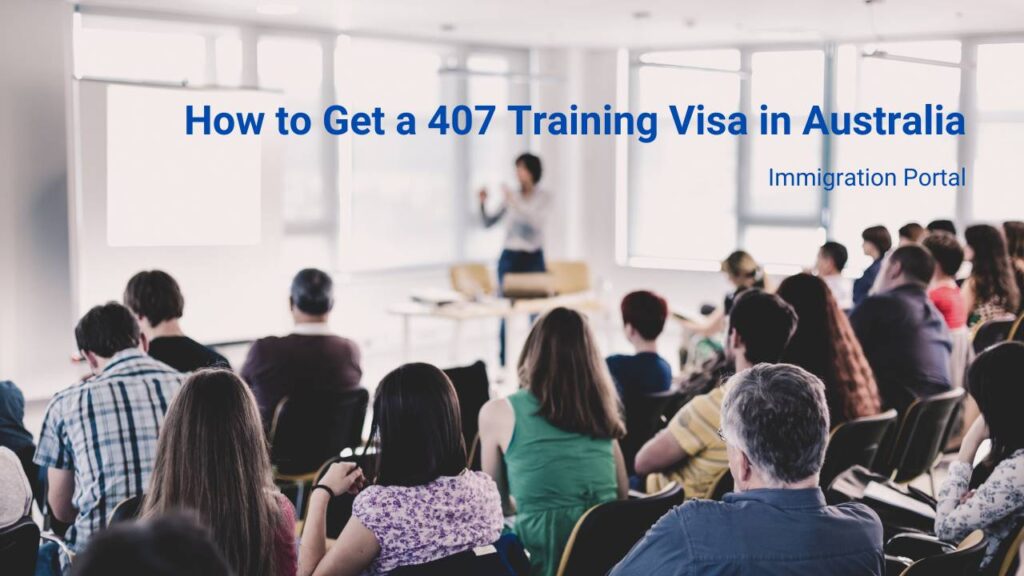 How to Get a 407 Training Visa (Subclass 407) In Australia